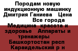 Породам новую индукционную машинку Дмитрия Ганиева › Цена ­ 13 000 - Все города Медицина, красота и здоровье » Аппараты и тренажеры   . Башкортостан респ.,Караидельский р-н